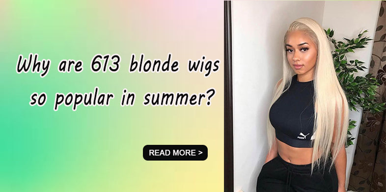 Why are 613 blonde wigs so popular in summer?